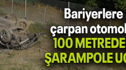 Bariyerlere çarpan otomobil 100 METREDEN ŞARAMPOLE UÇTU